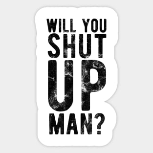 Will You Shut Up Man will you shut up man man Sticker